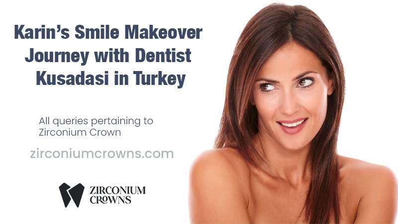 Karin’s Smile Makeover Journey with Dentist Kusadasi in Turkey