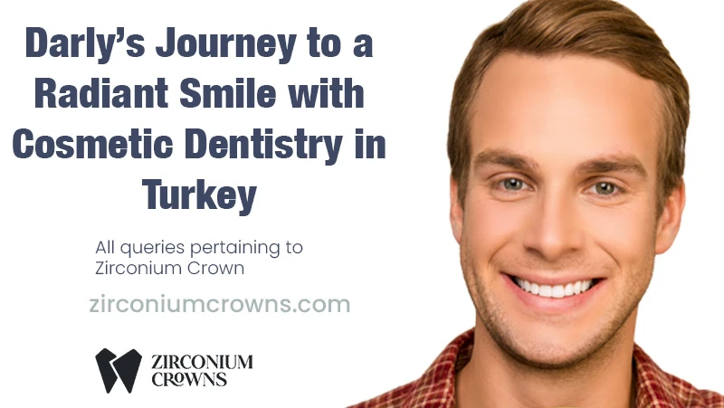 Darly’s Journey to a Radiant Smile with Cosmetic Dentistry in Turkey
