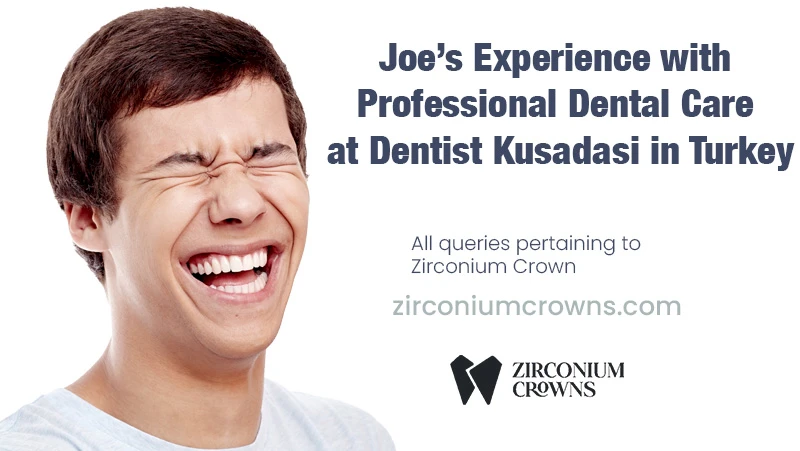 Joe’s Experience with Professional Dental Care at Dentist Kusadasi in Turkey