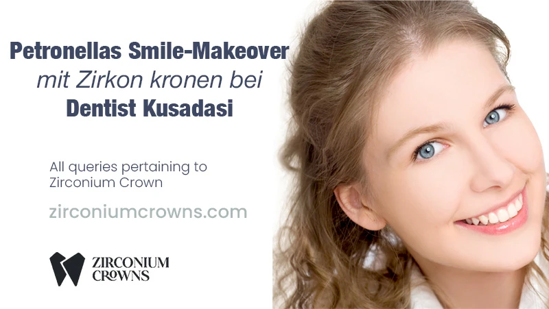 Petronellas Lebensverändernde Smile-Makeover mit Zirkonkronen bei Dentist Kusadasi