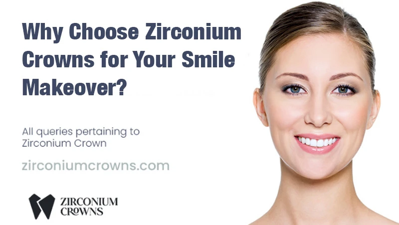 Why Choose Zirconium Crowns for Your Smile Makeover?