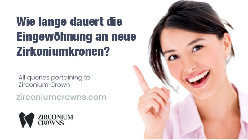 Wie lange dauert die Eingewöhnung an neue Zirkoniumkronen?
