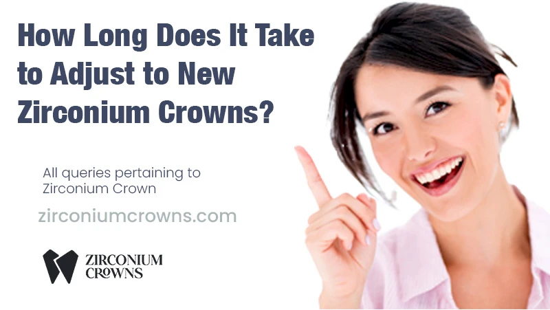 How Long Does It Take to Adjust to New Zirconium Crowns?