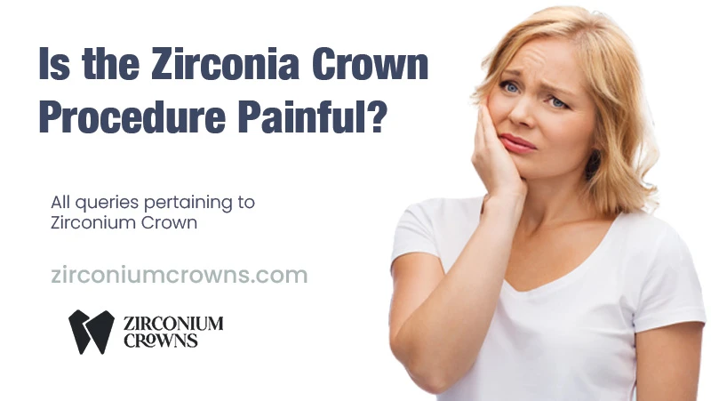 Is the Zirconia Crown Procedure Painful?