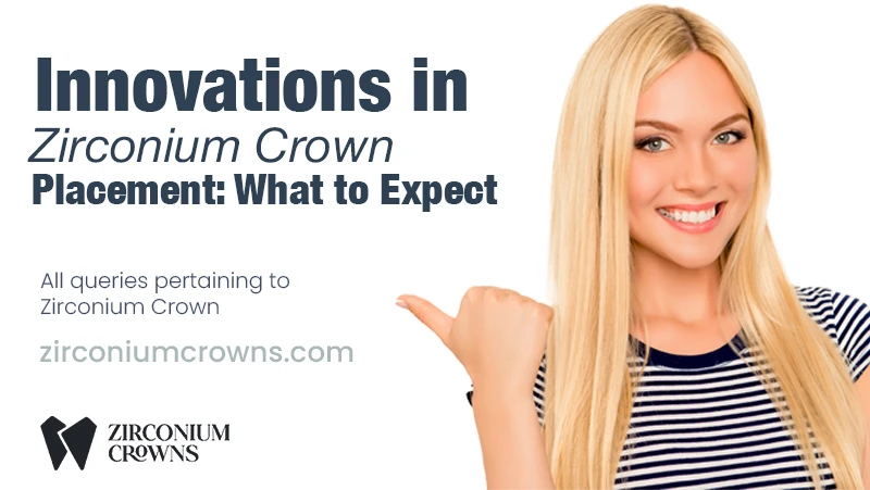 Innovations in Zirconium Crown Placement: What to Expect