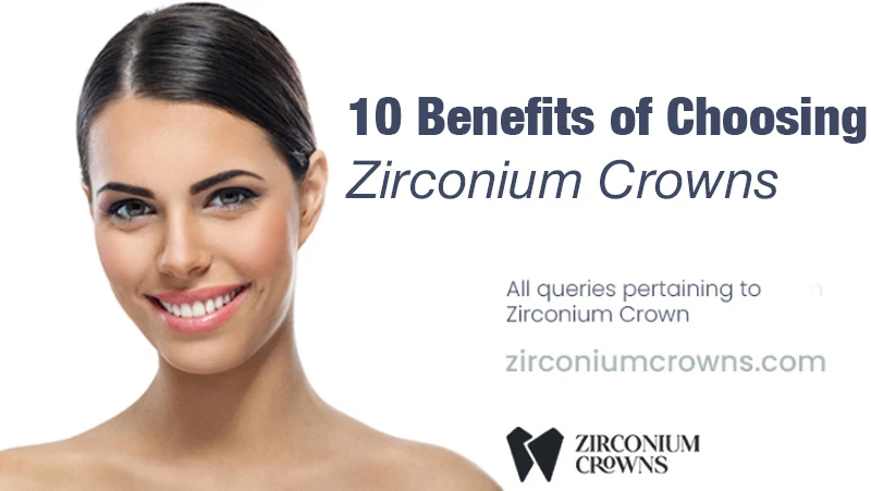 10 Benefits of Choosing Zirconium Crowns