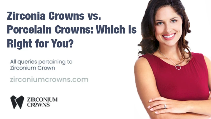 Zirconia Crowns vs. Porcelain Crowns: Which is Right for You?