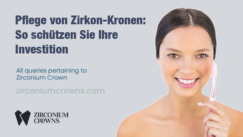 Pflege von Zirkon-Kronen: So schützen Sie Ihre Investition