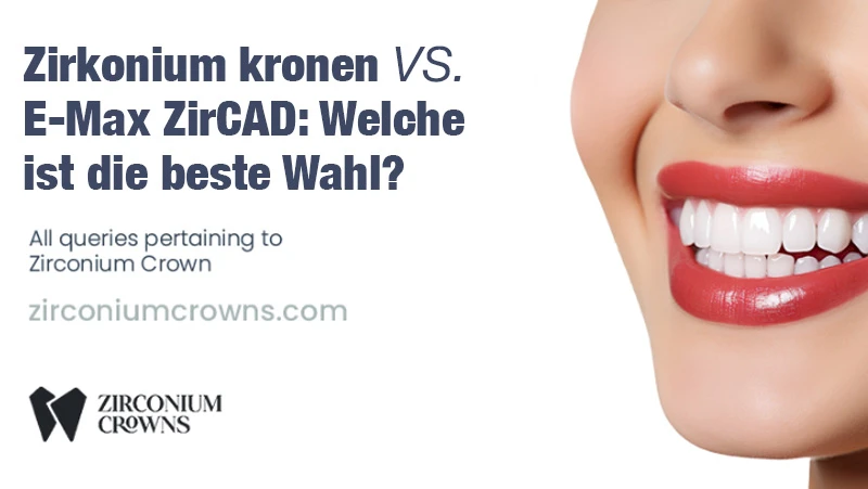 Zirkoniumkronen vs. E-Max ZirCAD Kronen: Welche ist die richtige Wahl?