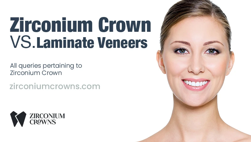 Zirconia Crowns vs. Laminate Veneers: Which is Right for You?